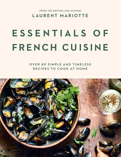 Essentials of French Cuisine: Over 80 Simple and Timeless Recipes