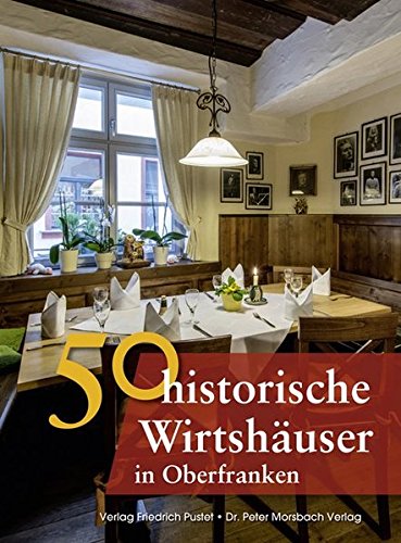 50 historische Wirtshäuser in Oberfranken (Bayerische Geschichte) 50 historische Wirtshäuser in Oberfranken (Bayerische Geschichte)