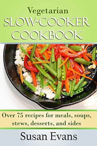 Vegetarian Slow Cooker Cookbook: Over 75 recipes for meals, soups, stews, desserts, and sides
