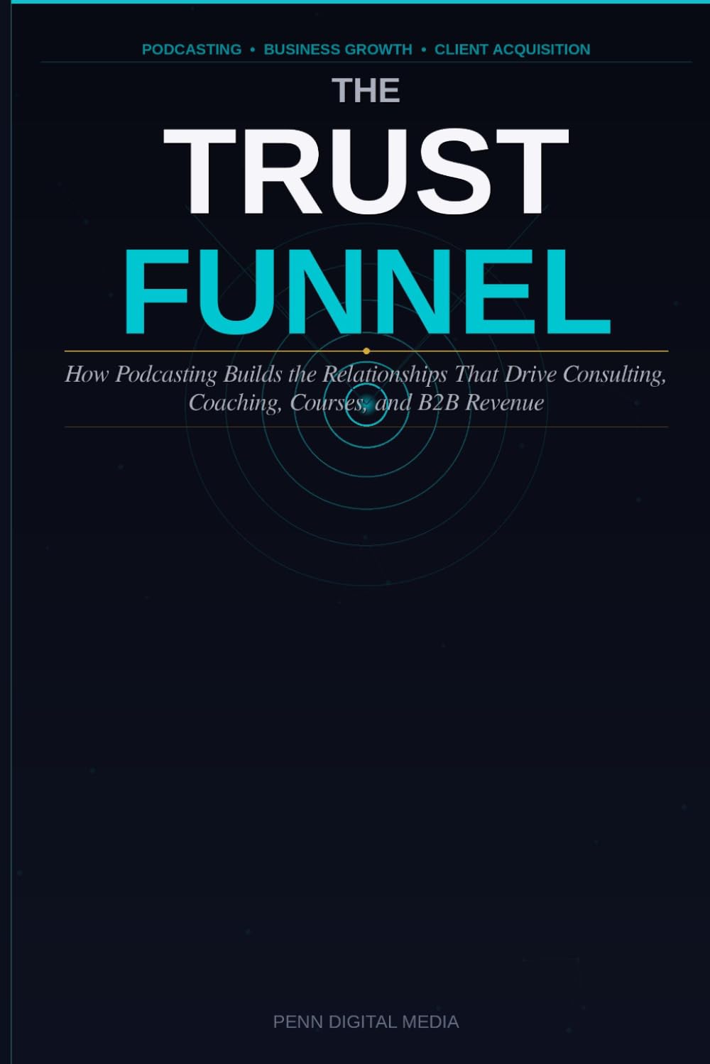 The Trust Funnel: How Podcasting Builds the Relationships That Drive Consulting, Coaching, Courses, and B2B Revenue