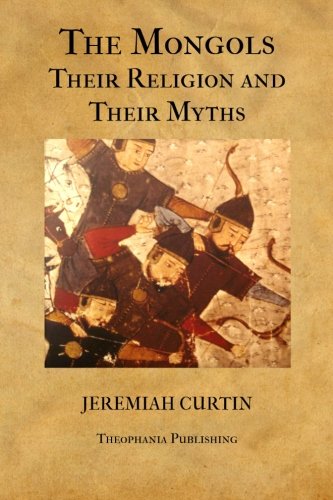 The Mongols, Their Religion and Their Myths