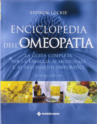 Enciclopedia dell'omeopatia. La guida completa per la famiglia ai medicinali e ai trattamenti omeopatici. Ediz. illustrata Enciclopedia dell'omeopatia. La guida completa per la famiglia ai medicinali e ai trattamenti omeopatici. Ediz. illustrata