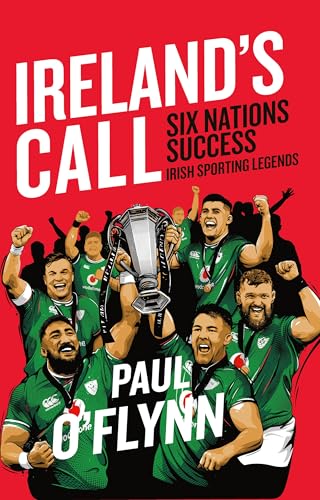 Ireland's Sporting Legends: Ireland's Call: Six Nations Success