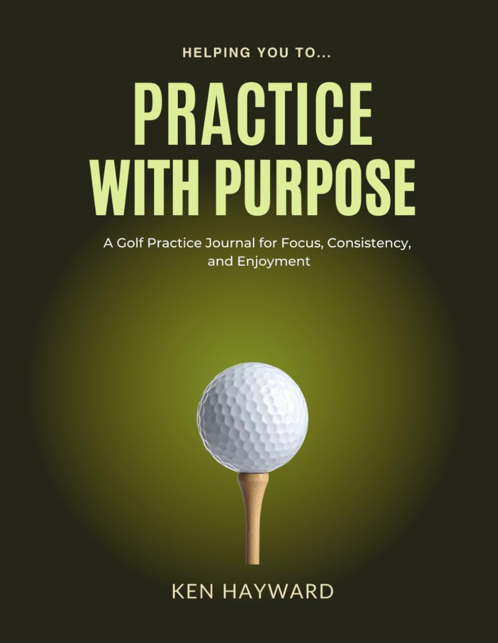 Practice With Purpose: A Golf Practice Journal for Focus, Consistency, and Enjoyment