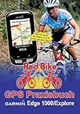  GPS Praxisbuch Garmin Edge 1000/Explore: Praxis- und modellbezogen für einen schnellen Einstieg (GPS Praxisbuch-Reihe von Red Bike)