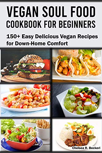 Vegan Soul Food Cookbook for Beginners: 150+ Easy Delicious Vegan Recipes for Down-Home Comfort (Eng
