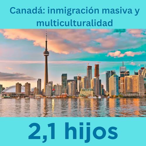 Canad&aacute;: inmigraci&oacute;n masiva y multiculturalidad