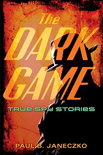 The Dark Game: True Spy Stories from Invisible ... 0763629154 Book Cover