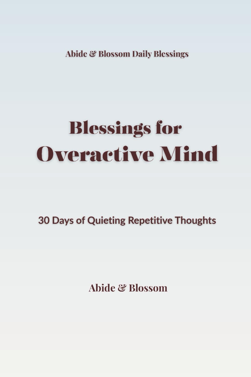 Blessings for Overactive Mind: 30 Days of Quieting Repetitive Thoughts (Abide & Blossom Daily Blessings)