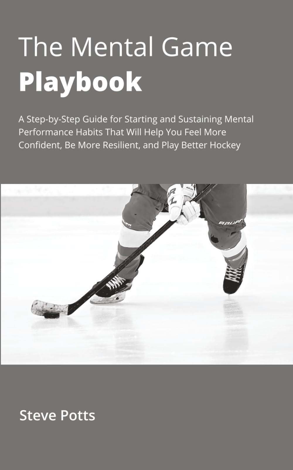 The Mental Game Playbook: A Step-by-Step Guide for Starting and Sustaining Mental Performance Habits That Will Help You Feel More Confident, Be More Resilient, and Play Better Hockey