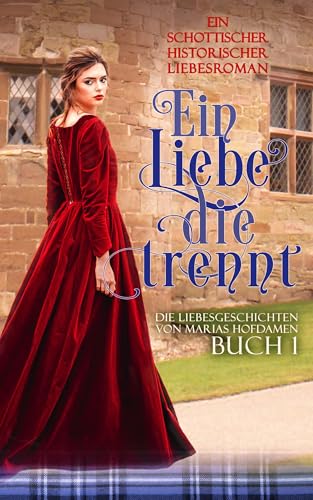 Eine Liebe, die trennt: Ein schottischer historischer Liebesroman ohne explizite Szenen (Die Liebesgeschichten von Marias Hofdamen 1)