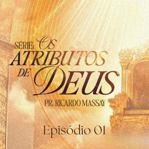 S&Eacute;RIE: OS ATRIBUTOS DE DEUS - EP. 01 - PR. RICARDO MASSAY