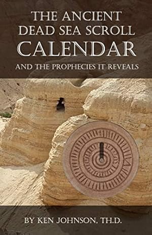 The Ancient Dead Sea Scroll Calendar: AND THE PROPHECIES IT REVEALS