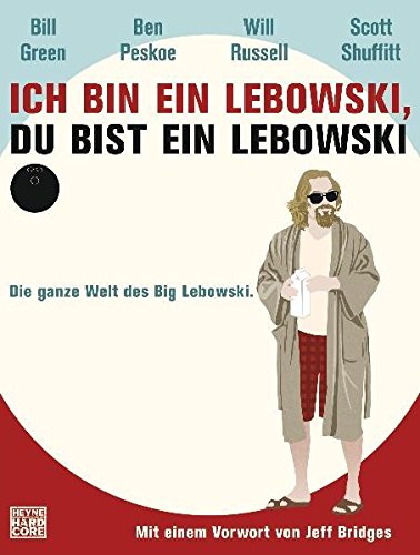Ich bin ein Lebowski, du bist ein Lebowski: Die ganze Welt des Big Lebowski. Mit einem Vorwort von J Ich bin ein Lebowski, du bist ein Lebowski: Die ganze Welt des Big Lebowski. Mit einem Vorwort von J