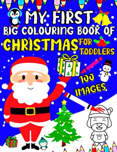 My First Big Colouring Book Of Christmas For Toddlers 100 Images: Cute, Simple and Easy Christmas Things to Colour and Learn For Kids | with Santa ... Ages 1, 2, 3, 4 & 5 (UK Edition) 100 Pages
