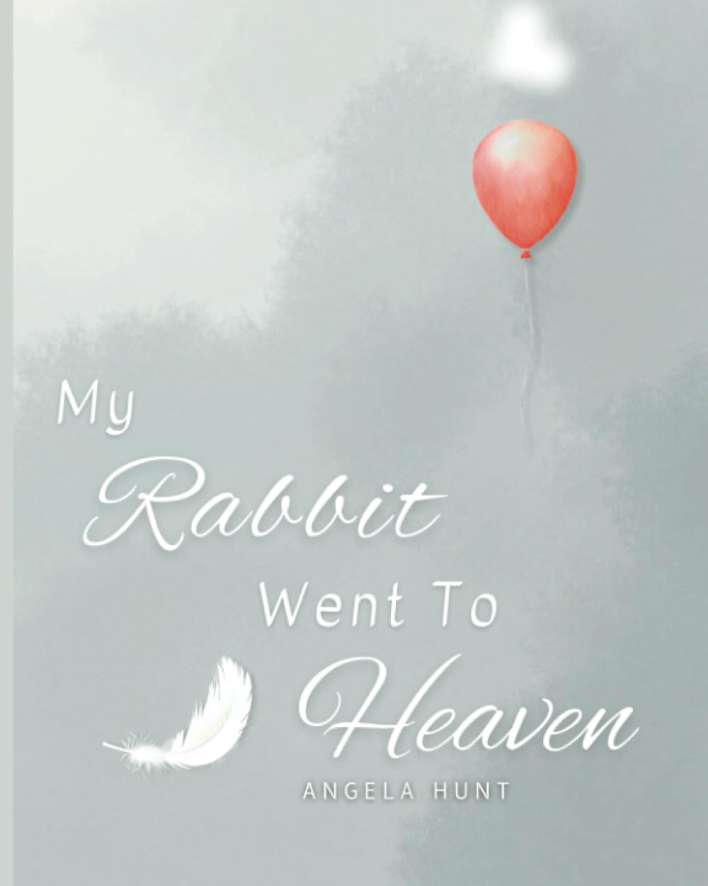 My Rabbit Went to Heaven: Helping Children Navigate the Stages of Grief Through Simple and Honest Language and Powerful Illustrations (My Pet Went to Heaven)