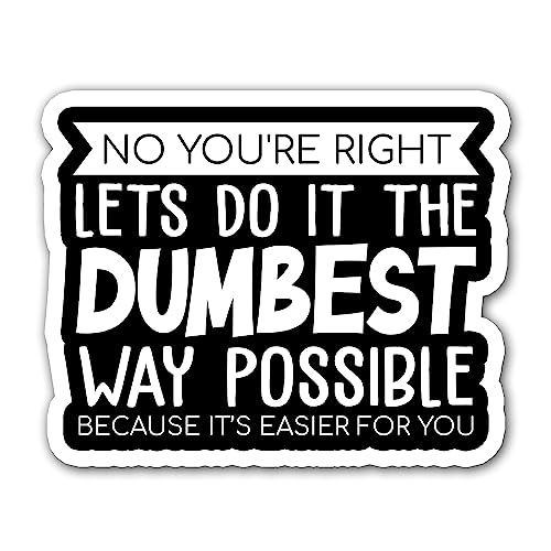 No You're Right, Let's Do It the Dumbest Way Possible