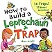 How to Build a Leprechaun Trap:The Ultimate St. Patrick€™s Day STEM Activity Book for Kids with 16 Traps and 13 Bonus Activities! (at-home recipes and classroom crafts)
