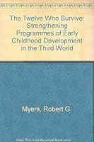 The Twelve Who Survive: Strengthening Programmes of Early Childhood Development in the Third World 0929816994 Book Cover