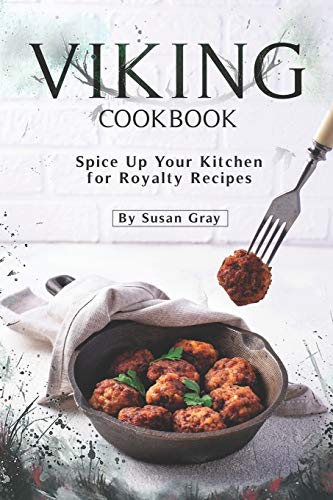Viking Cookbook: Spice Up Your Kitchen for Royalty Recipes Viking Cookbook: Spice Up Your Kitchen for Royalty Recipes