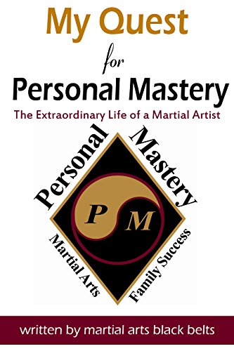 My Quest For Personal Mastery: The Extraordinary Life Of A Martial Artist