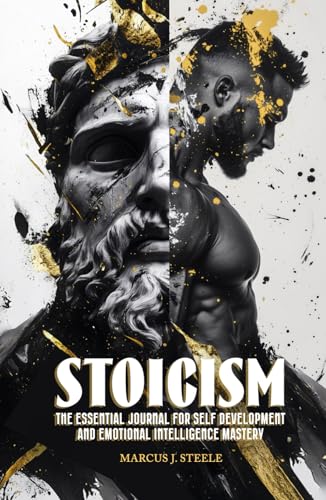 Stoicism: The Essential Journal for Self Development and Emotional Intelligence Mastery: 365 Daily Lessons for Mental Toughness and Eliminating Negative Thinking