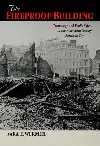 The Fireproof Building: Technology and Public Safety in the Nineteenth-Century American City (Studies in Industry and Society)