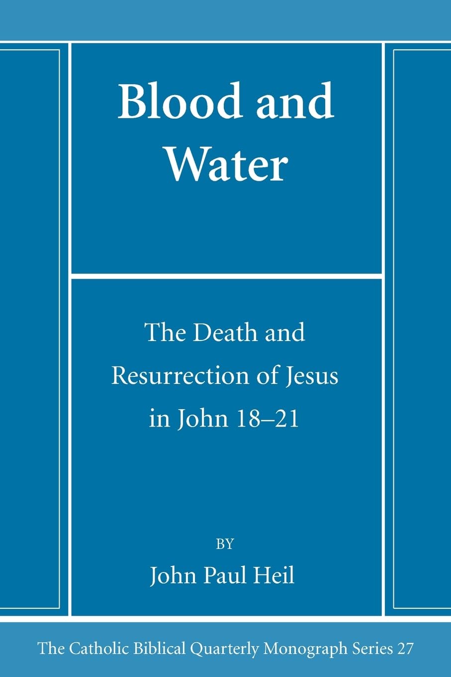 Blood and Water: The Death and Resurrection of Jesus in John 18-21: 27 (Catholic Biblical Quarterly Monograph Series)