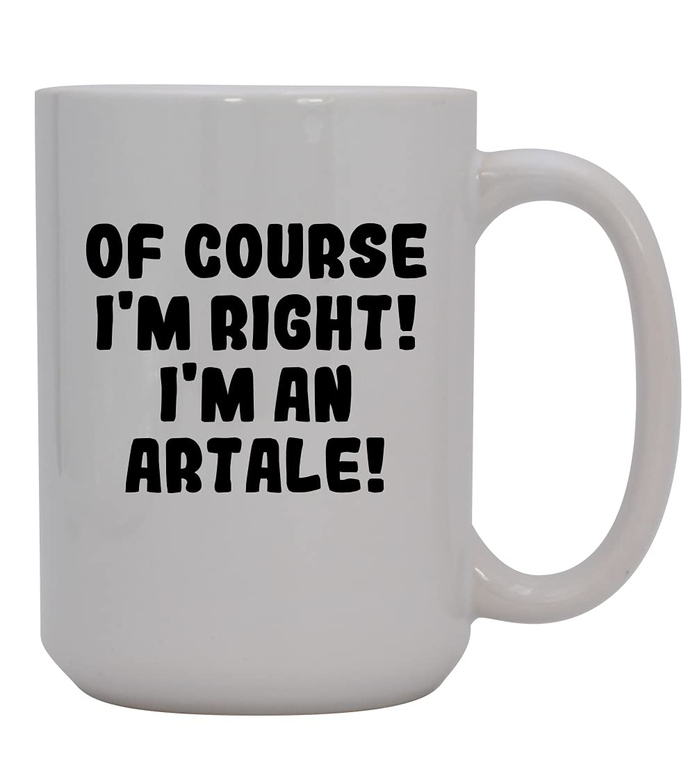 Of Course I'm Right! I'm An Artale! - 15oz Ceramic Coffee Mug, White