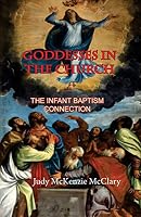 Goddesses in the Church: The Infant Baptism Connection 1939387108 Book Cover