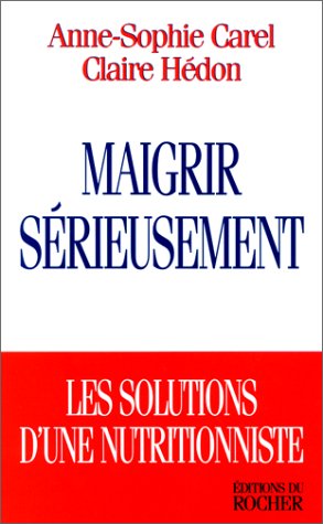 MAIGRIR SERIEUSEMENT. Les solutions d'une nutritionniste