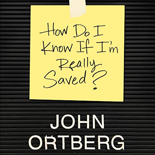 John Ortberg - How Do I Know If I'm Really Saved