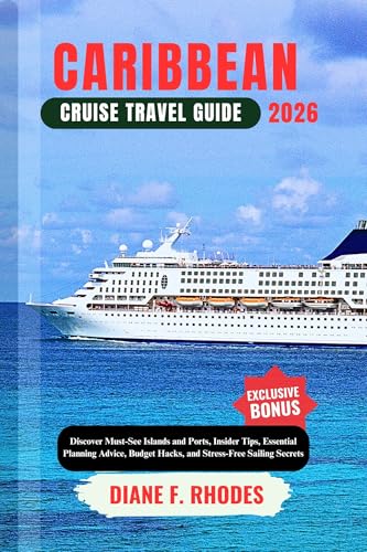 CARIBBEAN CRUISE TRAVEL GUIDE 2026: Discover Must-See Islands and Ports, Insider Tips, Essential Planning Advice, Budget Hacks, and Stress-Free Sailing Secrets