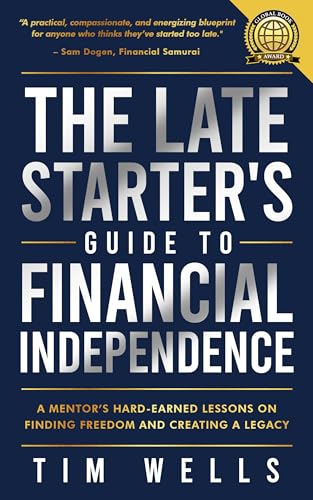 The Late Starter's Guide to Financial Independence: A Mentor's Hard-Earned Lessons on Finding...