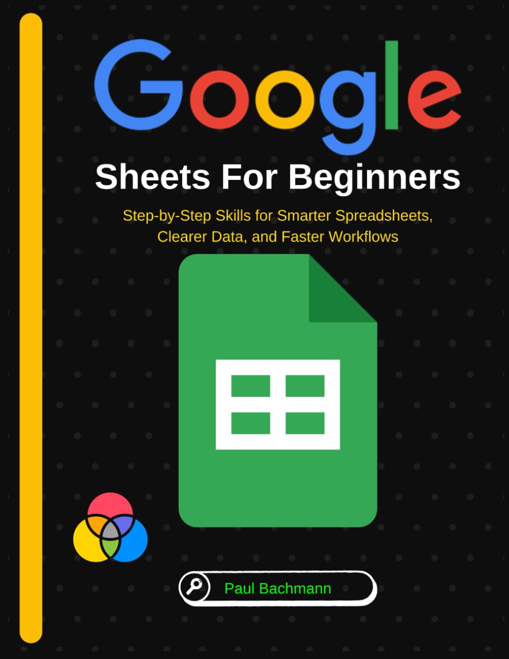 Google Sheets for Beginners: Step-by-Step Skills for Smarter Spreadsheets, Clearer Data, and Faster Workflows