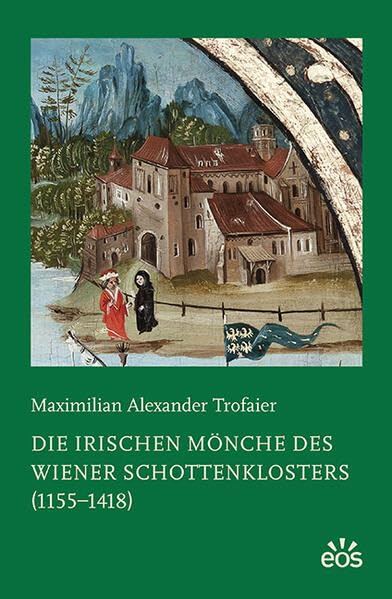 Die irischen Mönche des Wiener Schottenklosters (1155-1418) (Studien und Mitteilungen zur Geschichte des Benediktinerordens und seiner Zweige: Ergänzungsbände)