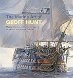 The Marine Art of Geoff Hunt: Master Painter of the Naval World of Nelson and Patrick O'Brian
