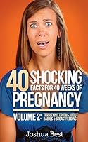 40 Shocking Facts for 40 Weeks of Pregnancy - Volume 2: Terrifying Truths about Babies & Breastfeeding 0986193127 Book Cover