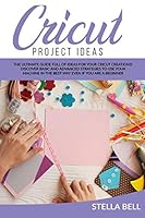 Cricut Project Ideas: The Ultime Guide Full of Ideas for Your Cricut Creations! Discover Basic and Advanced Strategies to Use Your Machine i B08DDQBFLS Book Cover
