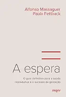 A espera: O guia definitivo para a saúde reprodutiva e o sucesso da gestação