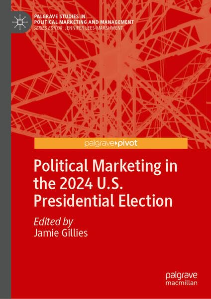 Political Marketing in the 2024 U.S. Presidential Election (Palgrave Studies in Political Marketing and Management)