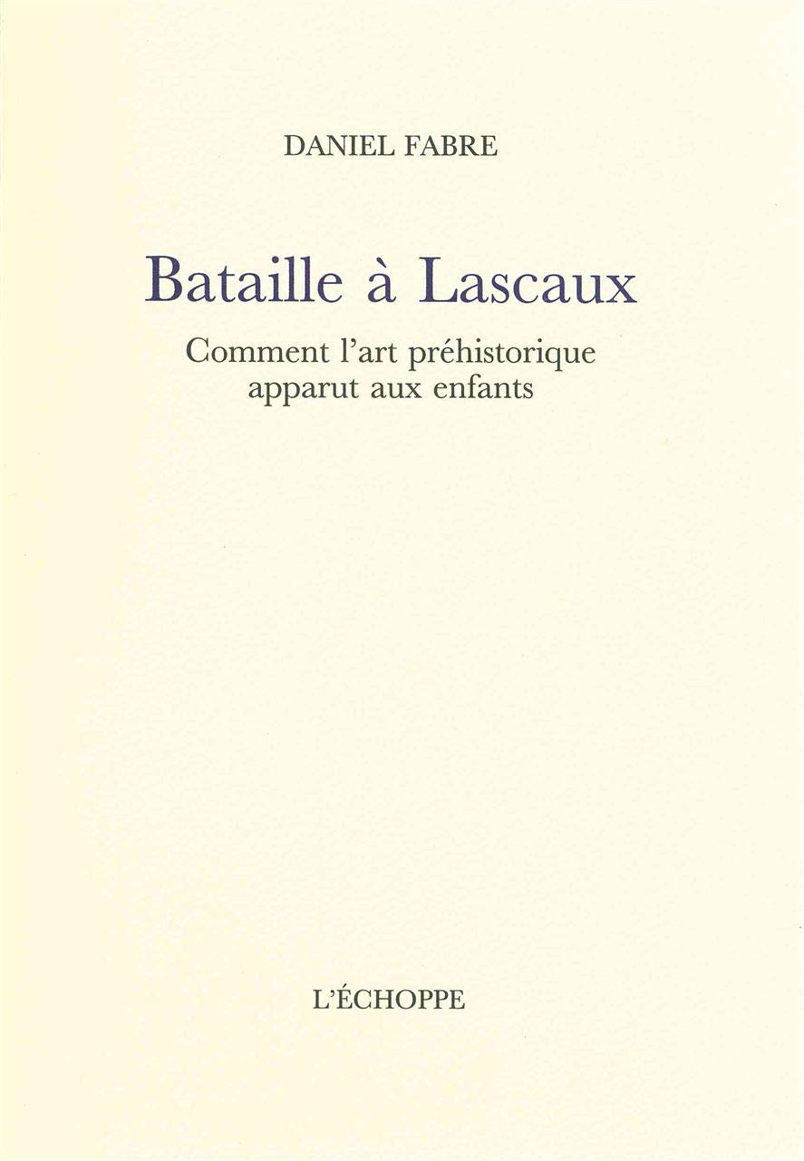 Bataille a Lascaux: Comment l'Art Prehistorique Apparut Aux