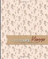 The Morelife Planner : 2019 for Work + Family + Life 1791833845 Book Cover