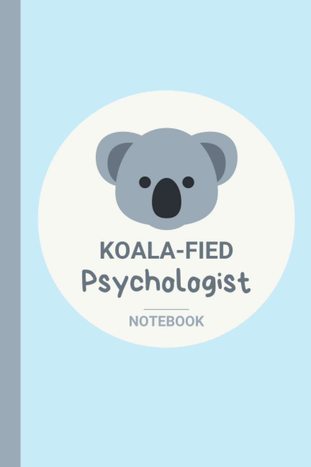Koala-fied Psychologist Notebook and Koala Themed Gift: Cute koala themed notebook and appreciation gift for qualified psychologists (6x9 in journal or diary and psychology graduation present)