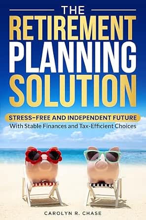 The Retirement Planning Solution: Stress-Free and Independent Future with Stable Finances and Tax-efficient Choices