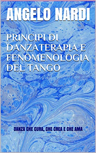 PRINCIPI DI DANZATERAPIA E FENOMENOLOGIA DEL TANGO: Danza che cura, che ascolta e che ama (Psicolog