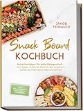 Snack Board Kochbuch: Kreative Ideen für jede Gelegenheit – von Käse- & Wurst-Boards bis veganen, süßen & internationalen Varianten – inkl. Dips, Aufstrichen, Mini-Gebäck & Knabbereien