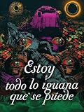 Estoy todo lo iguana que se puede