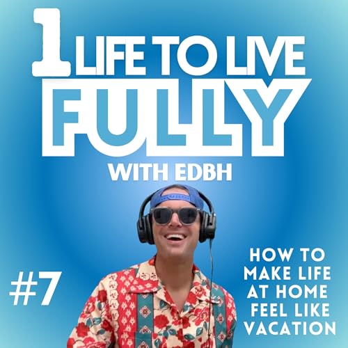 E7 - HOW TO MAKE LIFE AT HOME FEEL LIKE VACATION