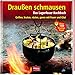 Draußen schmausen: Das Lagerfeuer Kochbuch. Grillen, braten, rösten, garen mit Feuer und Glut: Das Lagerfeuer Kochbuch. Grillen, braten, rösten, garen ... mit Feuer und Glut. Über 100 feurige Tipps